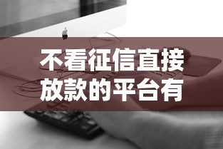 不看征信直接放款的平台有哪些？真实用户实测推荐