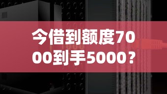 今借到额度7000到手5000？这5000到底咋算的，利息高不高？