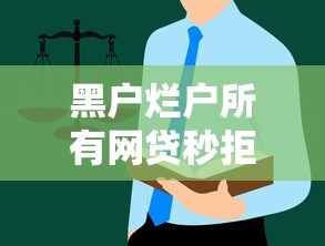 黑户烂户所有网贷秒拒啊？这些渠道或许能帮你解决难题