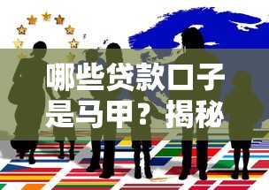 哪些贷款口子是马甲？揭秘隐藏平台背后真实身份
