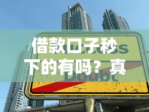借款口子秒下的有吗？真实情况大揭秘