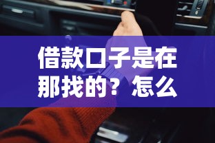 借款口子是在那找的？怎么找靠谱平台不踩坑