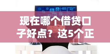 现在哪个借贷口子好点？这5个正规平台靠谱又省心