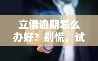 立借逾期怎么办好?别慌,试试这些解决办法 立借逾期怎么办好?别慌,试试这些解决办法