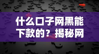 什么口子网黑能下款的?揭秘网贷审核真相 什么口子网黑能下款的?揭秘网贷审核真相