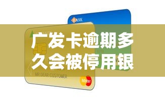 广发卡逾期多久会被停用银行卡 真实情况大揭秘