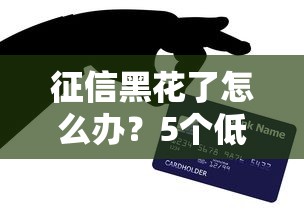 征信黑花了怎么办？5个低门槛贷款方法实测