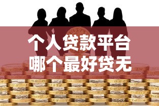 个人贷款平台哪个最好贷无风险的？真实测评这3个靠谱渠道