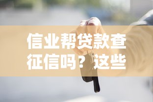 信业帮贷款查征信吗？这些细节你一定要知道