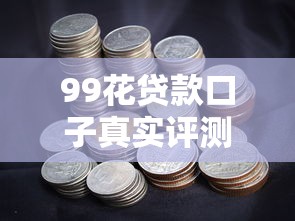 99花贷款口子真实评测：这些细节你可能不知道
