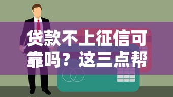 贷款不上征信可靠吗？这三点帮你避开风险！
