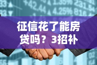 征信花了能房贷吗?3招补救+真实案例解析 征信花了能房贷吗?3招补救+真实案例解析