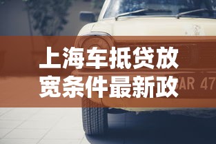 上海车抵贷放宽条件最新政策：车也能轻松变现
