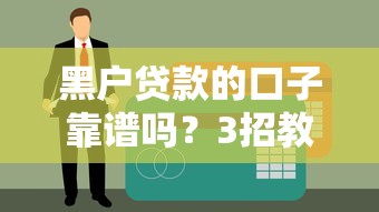 黑户贷款的口子靠谱吗？3招教你识别真假渠道