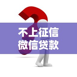 不上征信微信贷款怎么办？5个低门槛借款方案解析