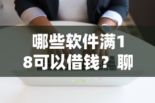 哪些软件满18可以借钱？聊聊适合成年人的正规借款渠道