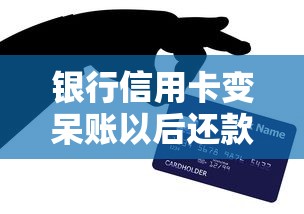 银行信用卡变呆账以后还款最新规定有哪些要注意