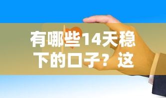 有哪些14天稳下的口子？这几个平台审核快、到账稳