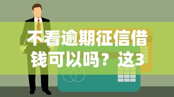 不看逾期征信借钱可以吗？这3种情况可能有机会！