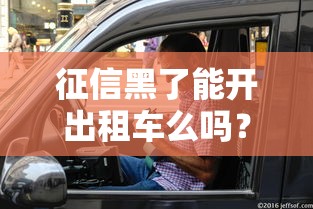 征信黑了能开出租车么吗？老司机给你讲大实话
