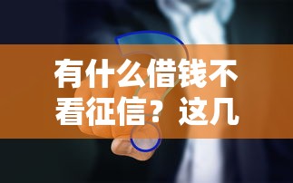有什么借钱不看征信？这几个渠道或许能帮你解决难题