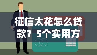 征信太花怎么贷款？5个实用方法+3个真实渠道