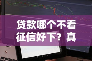 贷款哪个不看征信好下？真实测评5个靠谱平台