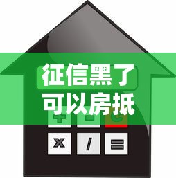 征信黑了可以房抵押吗？5个关键点帮你避开贷款盲区