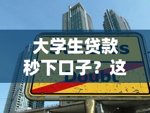 大学生贷款秒下口子？这几点要懂！低门槛申请技巧+平台推荐