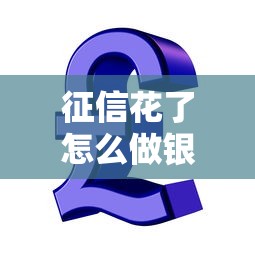 征信花了怎么做银行贷款？这5招帮你顺利通过审核