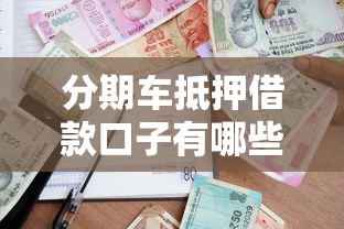 分期车抵押借款口子有哪些？这几个平台审核快、额度高！