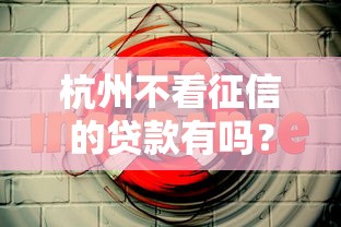 杭州不看征信的贷款有吗？5种方案实测解析