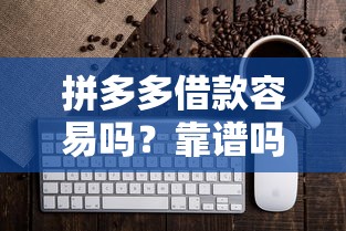 拼多多借款容易吗？靠谱吗？一文说清审核条件+到账速度