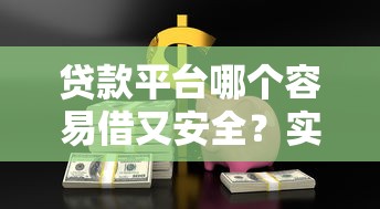 贷款平台哪个容易借又安全？实测5家正规渠道