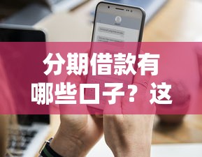 分期借款有哪些口子？这5个渠道通过率高还靠谱
