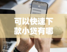 可以快速下款小贷有哪些？这几个平台审核快额度高
