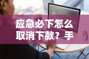 应急必下怎么取消下款？手把手教你正确操作