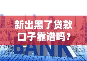新出黑了贷款口子靠谱吗？5个避坑技巧+真实利率对比