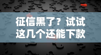 征信黑了？试试这几个还能下款的网贷平台