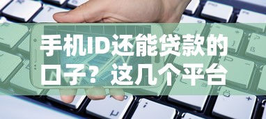 手机ID还能贷款的口子？这几个平台审核快、额度高！