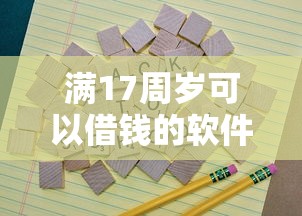 满17周岁可以借钱的软件有哪些？这几个靠谱吗？家长必看注意事项