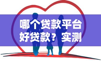 哪个贷款平台好贷款？实测5家正规渠道优缺点对比