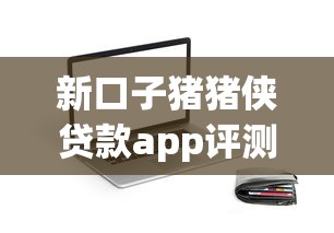 新口子猪猪侠贷款app评测：这几个真实使用体验让我惊了