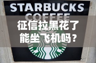 征信拉黑花了能坐飞机吗？真实情况告诉你答案