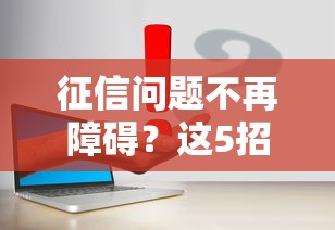 征信问题不再障碍？这5招让你快速下款