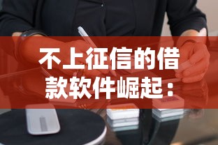 不上征信的借款软件崛起：这5个平台为何成年轻人新宠？
