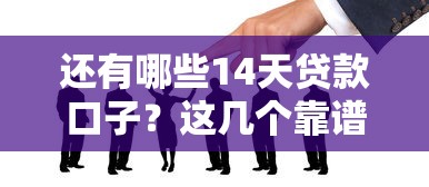 还有哪些14天贷款口子？这几个靠谱选择值得一试