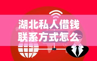 湖北私人借钱联系方式怎么找？这3个渠道更安全