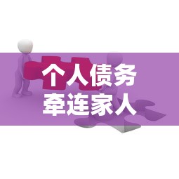 个人债务牵连家人吗？这5种情况必须警惕！