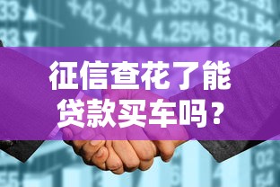 征信查花了能贷款买车吗？这3招帮你顺利过审！